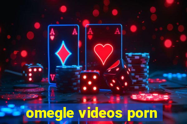 omegle videos porn